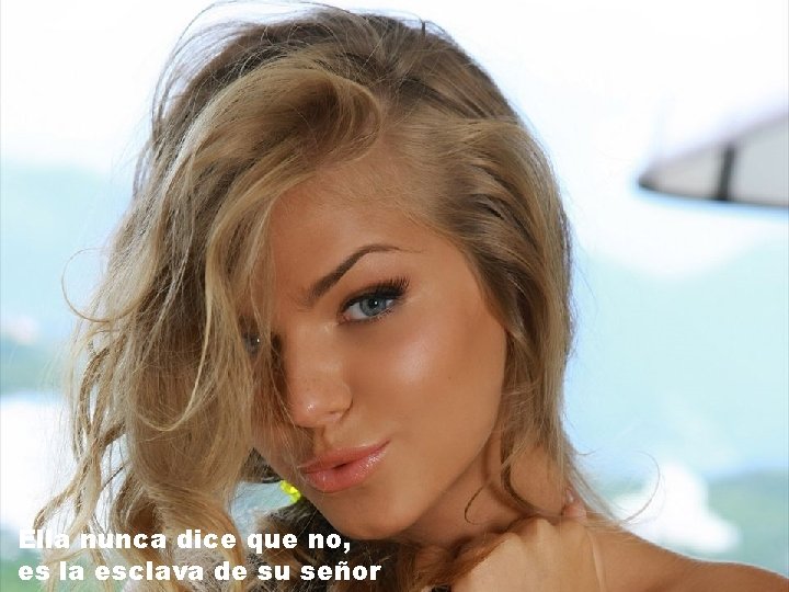 Ella nunca dice que no, es la esclava de su señor 