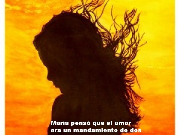 María pensó que el amor era un mandamiento de dos 