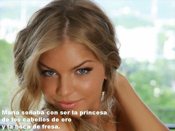 María soñaba con ser la princesa de los cabellos de oro y la boca