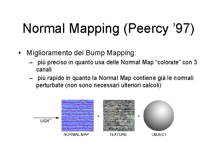 Normal Mapping (Peercy ’ 97) • Miglioramento del Bump Mapping: – più preciso in