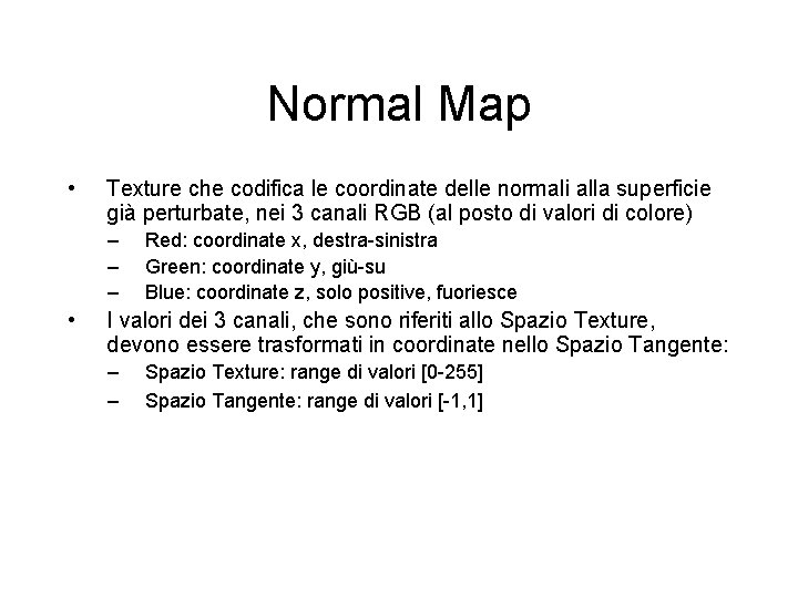 Normal Map • Texture che codifica le coordinate delle normali alla superficie già perturbate,