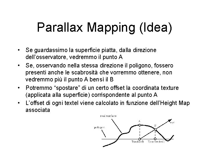 Parallax Mapping (Idea) • Se guardassimo la superficie piatta, dalla direzione dell’osservatore, vedremmo il
