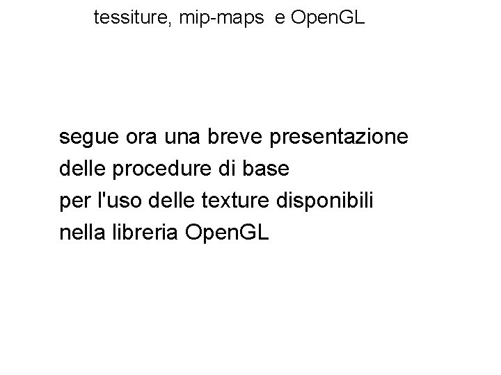 tessiture, mip-maps e Open. GL segue ora una breve presentazione delle procedure di base