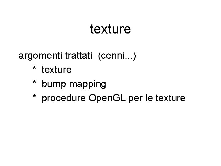 texture argomenti trattati (cenni. . . ) * texture * bump mapping * procedure