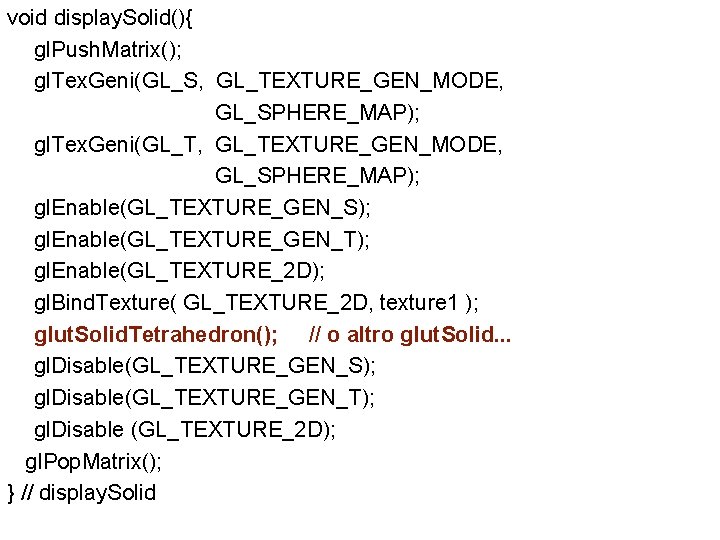 void display. Solid(){ gl. Push. Matrix(); gl. Tex. Geni(GL_S, GL_TEXTURE_GEN_MODE, GL_SPHERE_MAP); gl. Tex. Geni(GL_T,