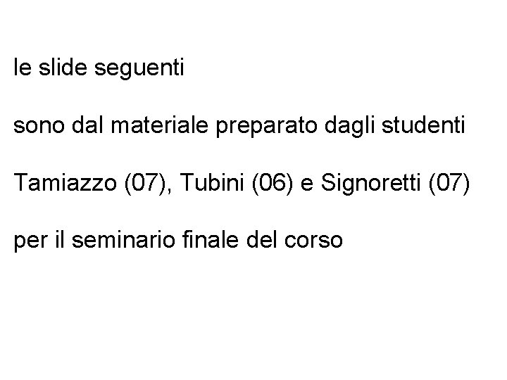 le slide seguenti sono dal materiale preparato dagli studenti Tamiazzo (07), Tubini (06) e