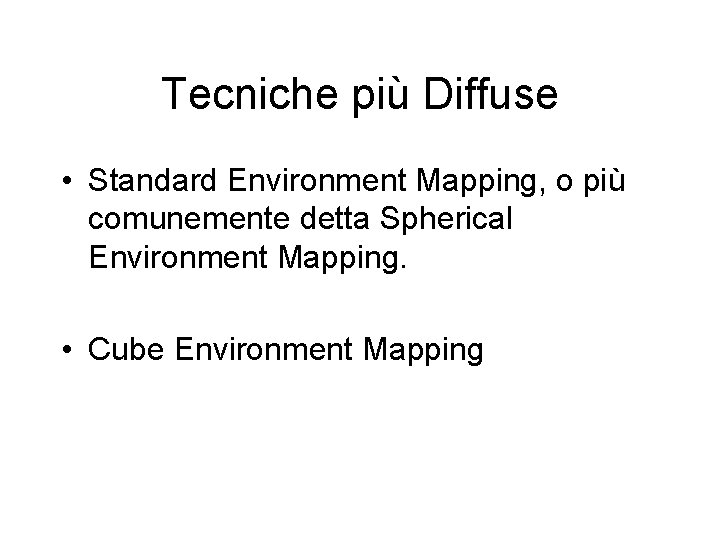 Tecniche più Diffuse • Standard Environment Mapping, o più comunemente detta Spherical Environment Mapping.