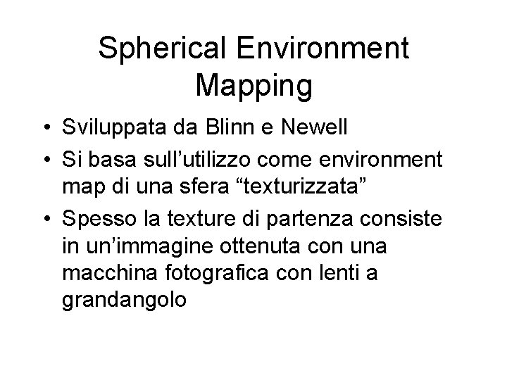 Spherical Environment Mapping • Sviluppata da Blinn e Newell • Si basa sull’utilizzo come