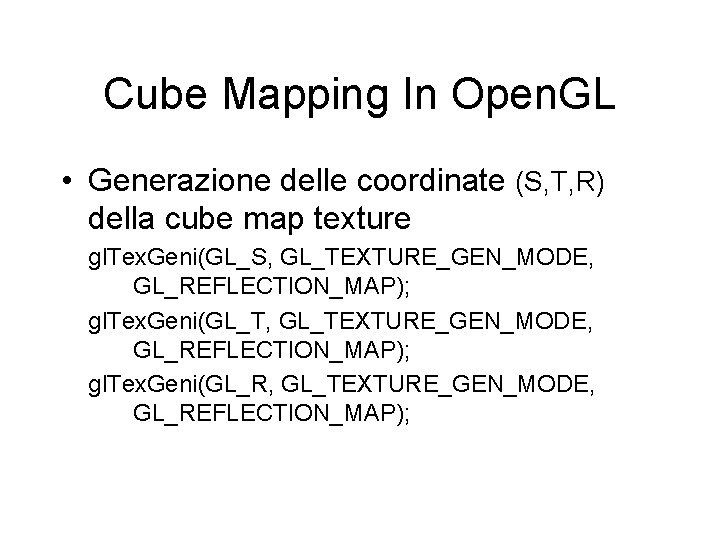 Cube Mapping In Open. GL • Generazione delle coordinate (S, T, R) della cube