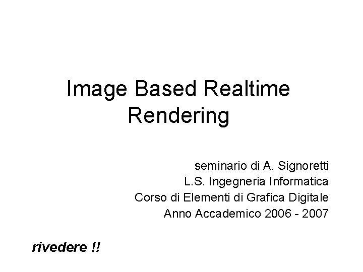 Image Based Realtime Rendering seminario di A. Signoretti L. S. Ingegneria Informatica Corso di