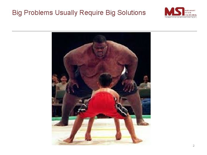 Big Problems Usually Require Big Solutions 2 
