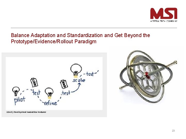 Balance Adaptation and Standardization and Get Beyond the Prototype/Evidence/Rollout Paradigm USAID, Development Innovation Ventures