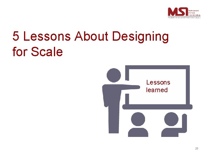 5 Lessons About Designing for Scale Lessons learned 25 