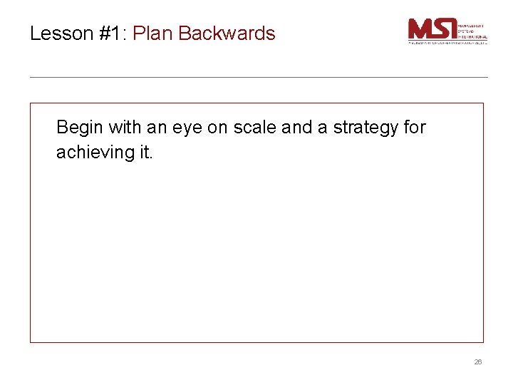 Lesson #1: Plan Backwards Begin with an eye on scale and a strategy for