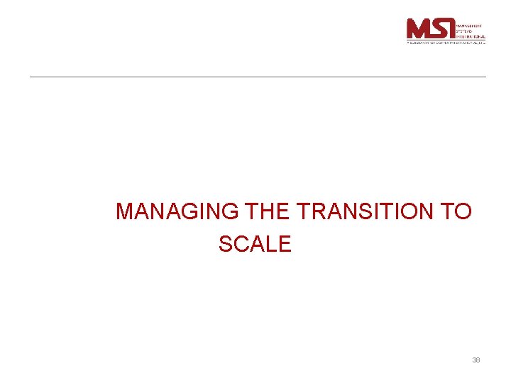 MANAGING THE TRANSITION TO SCALE 38 