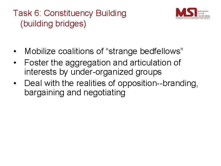 Task 6: Constituency Building (building bridges) • Mobilize coalitions of “strange bedfellows” • Foster