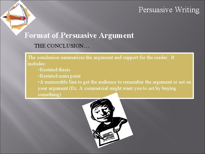 Persuasive Writing Format of Persuasive Argument THE CONCLUSION… The conclusion summarizes the argument and