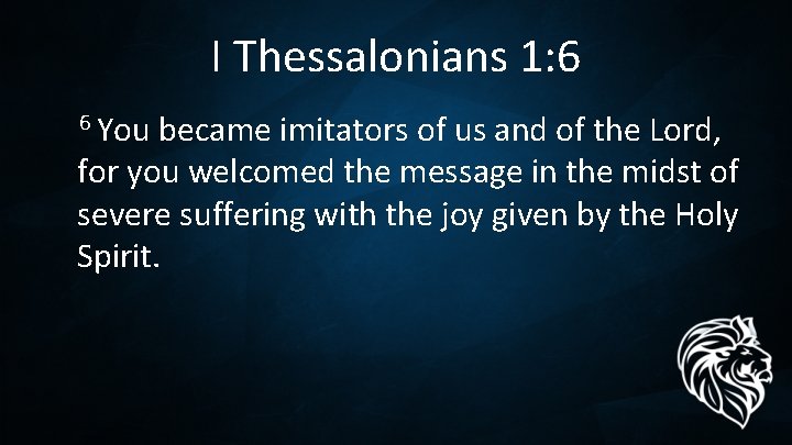 I Thessalonians 1: 6 6 You became imitators of us and of the Lord,