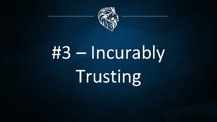 #3 – Incurably Trusting 