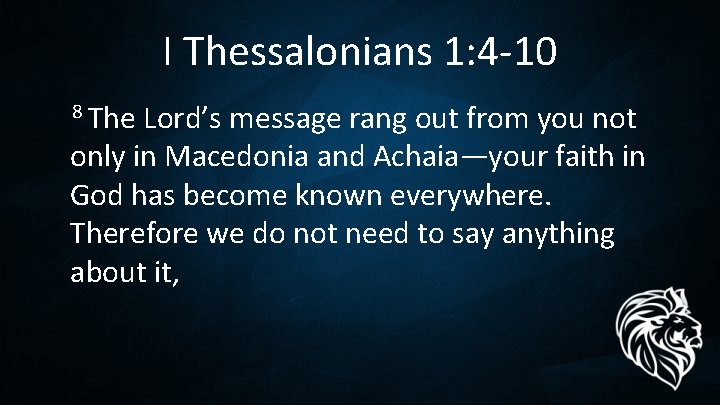 I Thessalonians 1: 4 -10 8 The Lord’s message rang out from you not