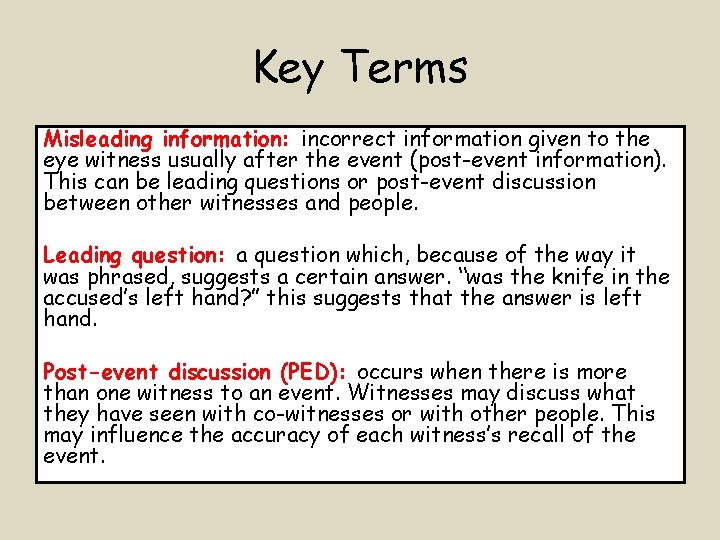 Key Terms Misleading information: incorrect information given to the eye witness usually after the