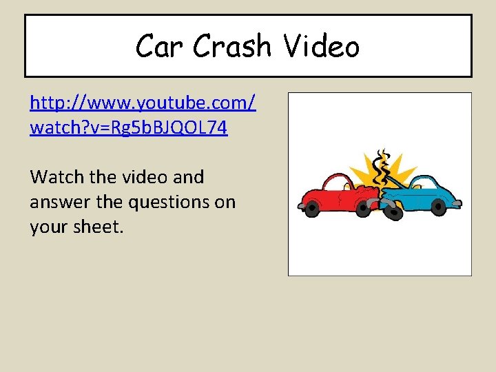 Car Crash Video http: //www. youtube. com/ watch? v=Rg 5 b. BJQOL 74 Watch