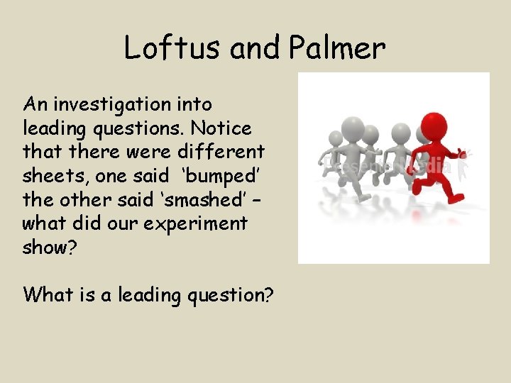 Loftus and Palmer An investigation into leading questions. Notice that there were different sheets,