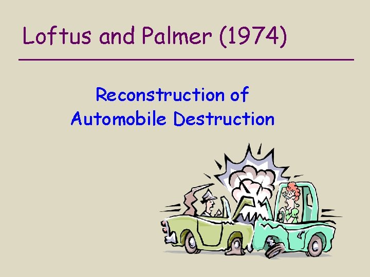 Loftus and Palmer (1974) Reconstruction of Automobile Destruction 