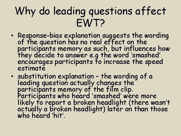 Why do leading questions affect EWT? • Response-bias explanation suggests the wording of the