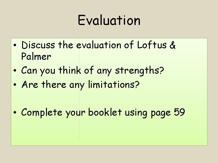 Evaluation • Discuss the evaluation of Loftus & Palmer • Can you think of