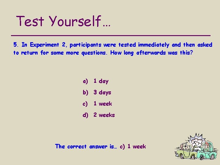 Test Yourself… 5. In Experiment 2, participants were tested immediately and then asked to
