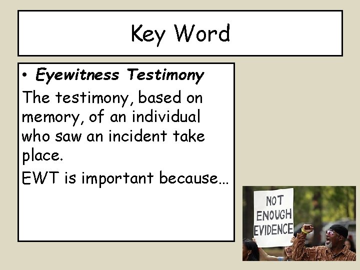 Key Word • Eyewitness Testimony The testimony, based on memory, of an individual who