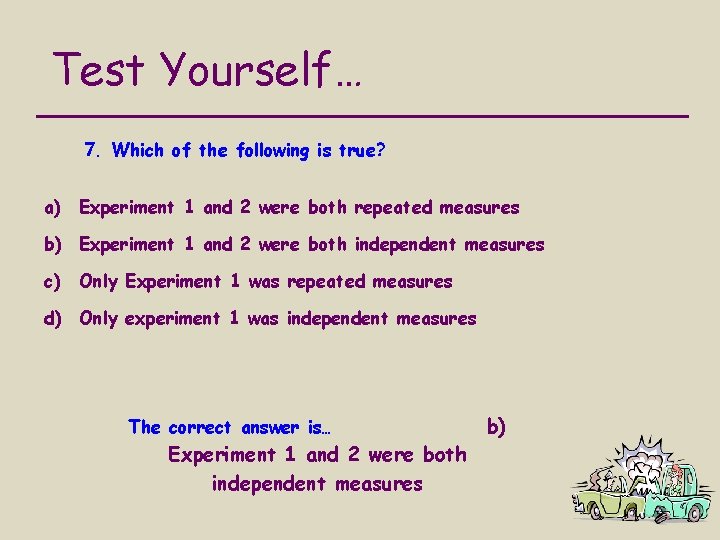 Test Yourself… 7. Which of the following is true? a) Experiment 1 and 2
