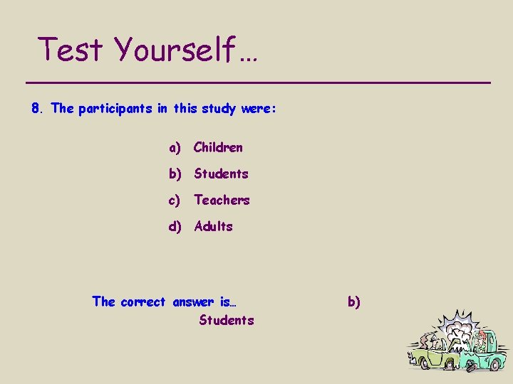 Test Yourself… 8. The participants in this study were: a) Children b) Students c)