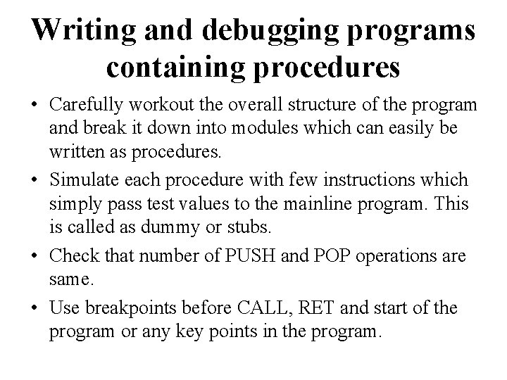 Writing and debugging programs containing procedures • Carefully workout the overall structure of the