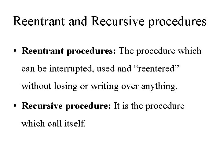 Reentrant and Recursive procedures • Reentrant procedures: The procedure which can be interrupted, used