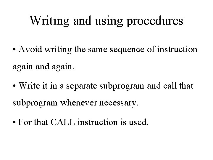 Writing and using procedures • Avoid writing the same sequence of instruction again and