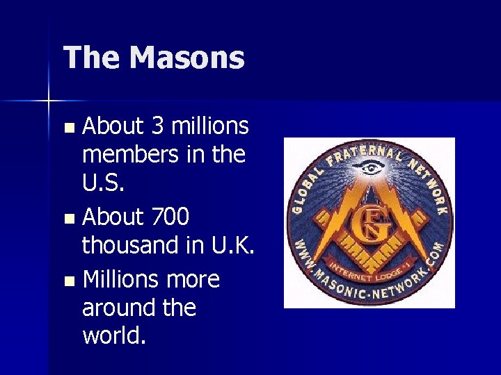 The Masons About 3 millions members in the U. S. n About 700 thousand