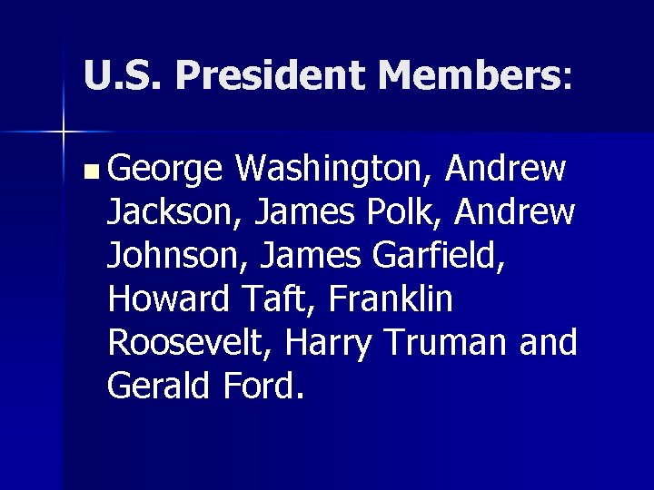 U. S. President Members: n George Washington, Andrew Jackson, James Polk, Andrew Johnson, James