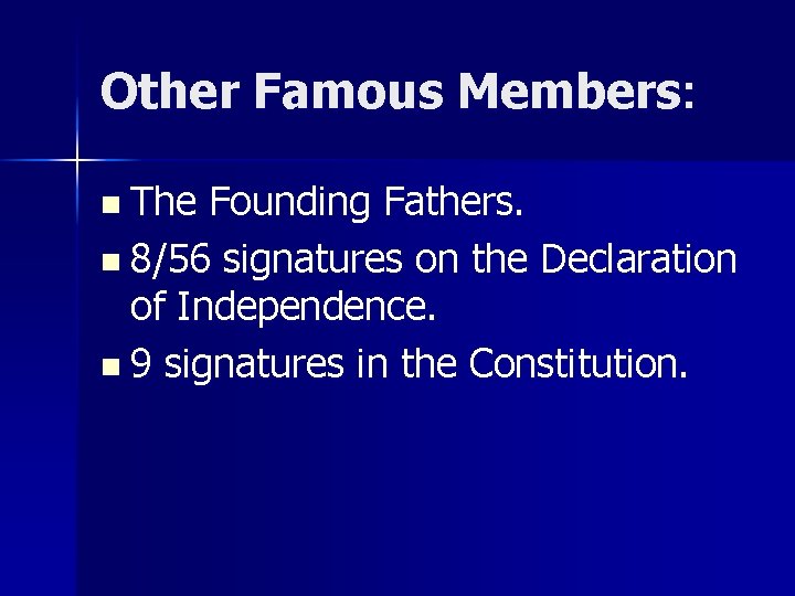 Other Famous Members: n The Founding Fathers. n 8/56 signatures on the Declaration of