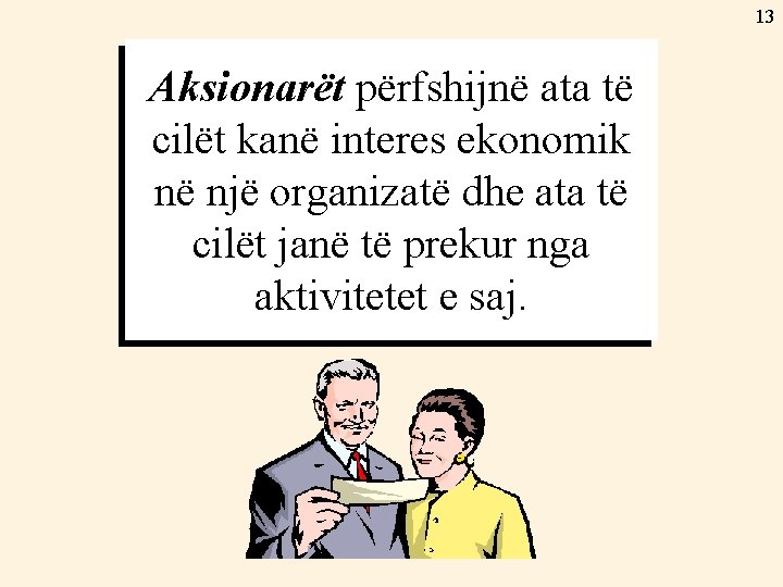 13 Aksionarët përfshijnë ata të cilët kanë interes ekonomik në një organizatë dhe ata