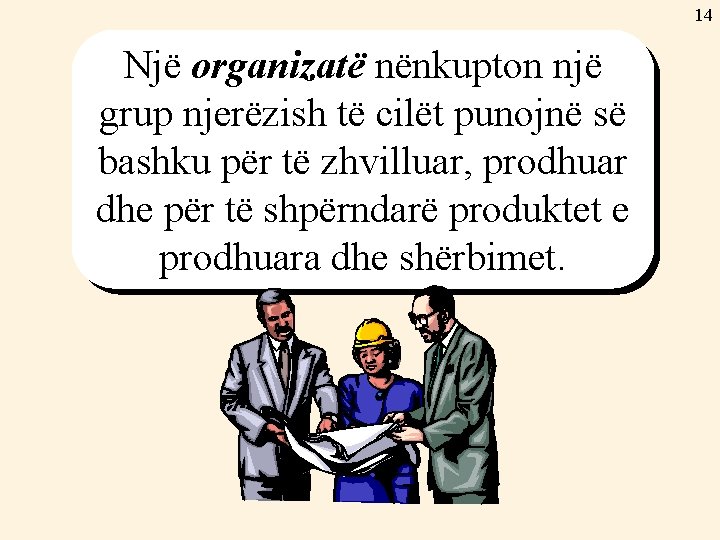 14 Një organizatë nënkupton një grup njerëzish të cilët punojnë së bashku për të