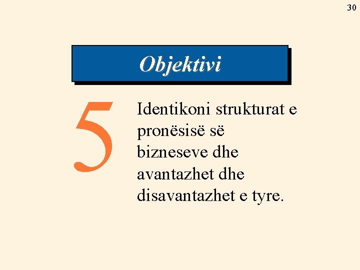 30 Objektivi 5 Identikoni strukturat e pronësisë së bizneseve dhe avantazhet dhe disavantazhet e