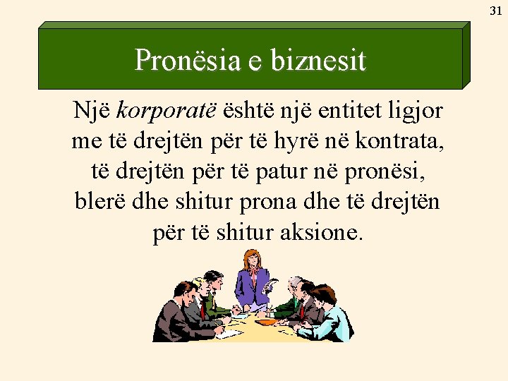 31 Pronësia e biznesit Një korporatë është një entitet ligjor me të drejtën për