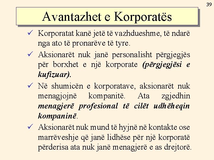 39 Avantazhet e Korporatës ü Korporatat kanë jetë të vazhdueshme, të ndarë nga ato