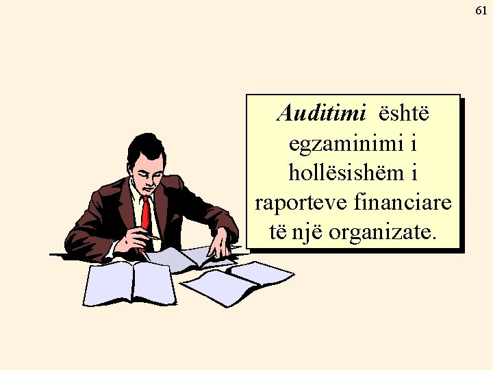 61 Auditimi është egzaminimi i hollësishëm i raporteve financiare të një organizate. 