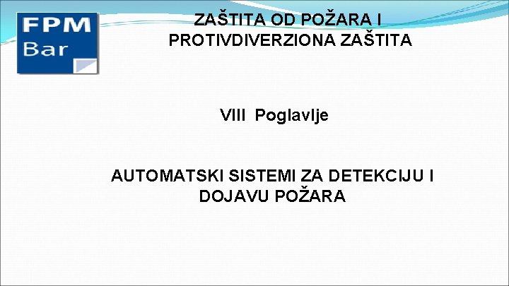 ZAŠTITA OD POŽARA I PROTIVDIVERZIONA ZAŠTITA VIII Poglavlje AUTOMATSKI SISTEMI ZA DETEKCIJU I DOJAVU