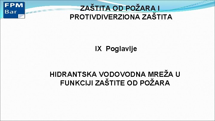 ZAŠTITA OD POŽARA I PROTIVDIVERZIONA ZAŠTITA IX Poglavlje HIDRANTSKA VODOVODNA MREŽA U FUNKCIJI ZAŠTITE