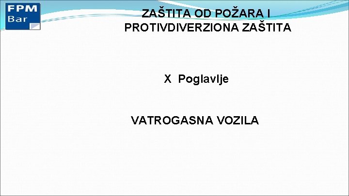 ZAŠTITA OD POŽARA I PROTIVDIVERZIONA ZAŠTITA X Poglavlje VATROGASNA VOZILA 