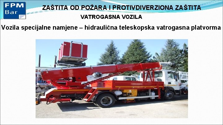 ZAŠTITA OD POŽARA I PROTIVDIVERZIONA ZAŠTITA VATROGASNA VOZILA Vozila specijalne namjene – hidraulična teleskopska